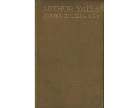 ARTHUR YATES - TRAINER AND GENTLEMAN RIDER: AN AUTOBIOGRAPHY