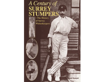 A CENTURY OF SURREY STUMPERS: THE HISTORY OF SURREY WICKETKEEPERS