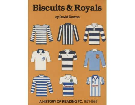 BISCUITS & ROYALS: A HISTORY OF READING F.C. 1871-1986