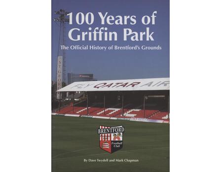 100 YEARS OF GRIFFIN PARK - THE OFFICIAL HISTORY OF BRENTFORD