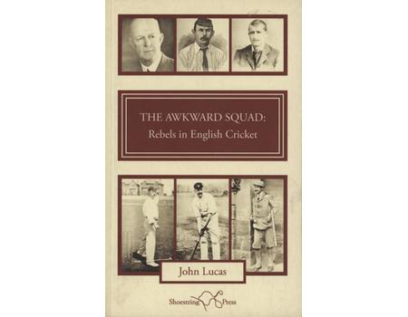 THE AWKWARD SQUAD - REBELS IN ENGLISH CRICKET