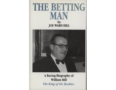 THE BETTING MAN - A RACING BIOGRAPHY OF WILLIAM HILL 